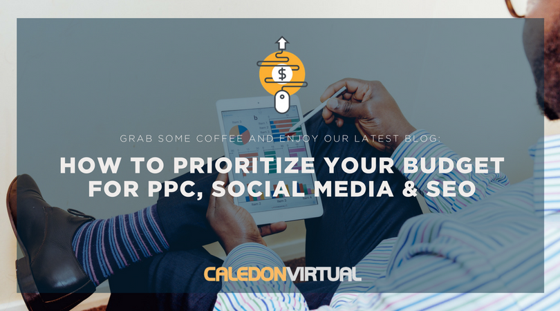 How To Prioritize Your Budget For PPC, Social Media & SEO