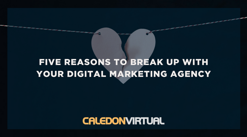 Five Reasons to Break Up With Your Digital Marketing Agency