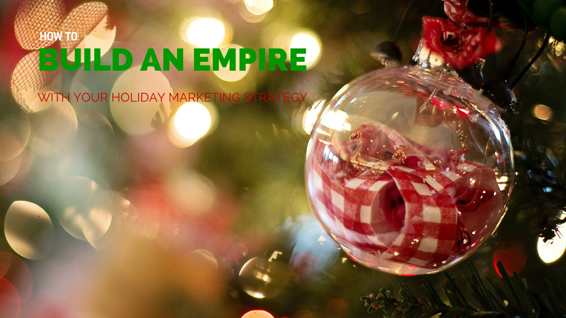 How to Build an Empire with your Holiday Marketing Strategy
